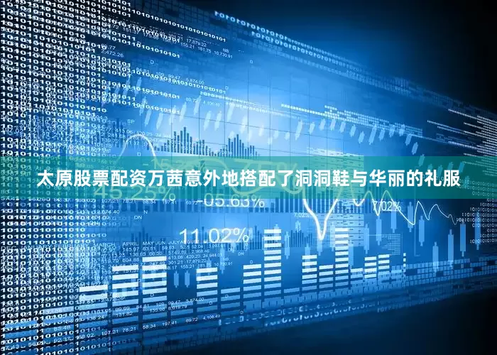 太原股票配资万茜意外地搭配了洞洞鞋与华丽的礼服