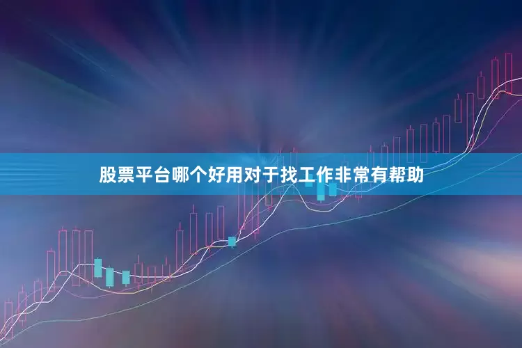 股票平台哪个好用对于找工作非常有帮助