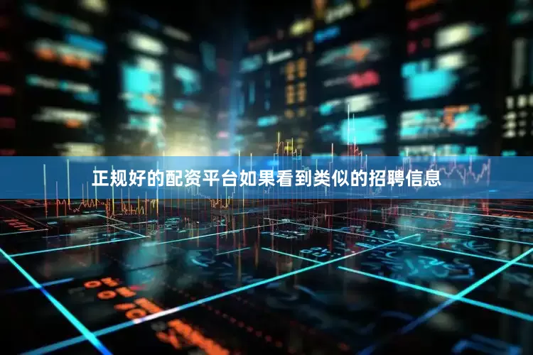 正规好的配资平台如果看到类似的招聘信息