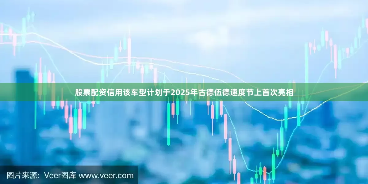 股票配资信用该车型计划于2025年古德伍德速度节上首次亮相