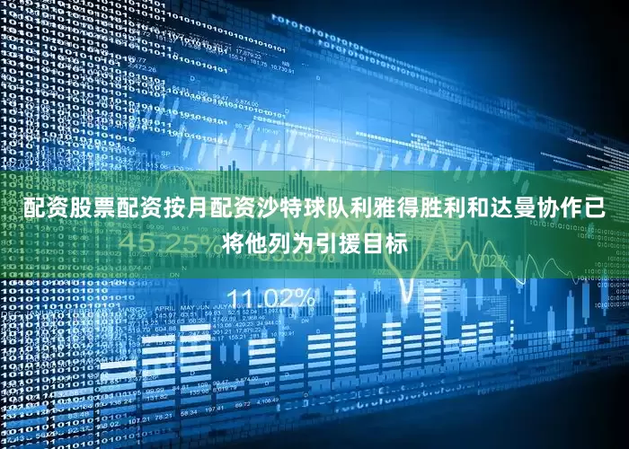 配资股票配资按月配资沙特球队利雅得胜利和达曼协作已将他列为引援目标