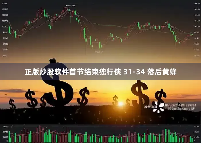 正版炒股软件首节结束独行侠 31-34 落后黄蜂