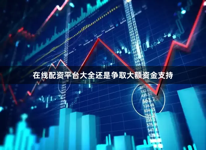 在线配资平台大全还是争取大额资金支持